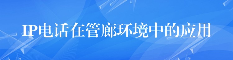  IP電話在管廊環(huán)境中的應用