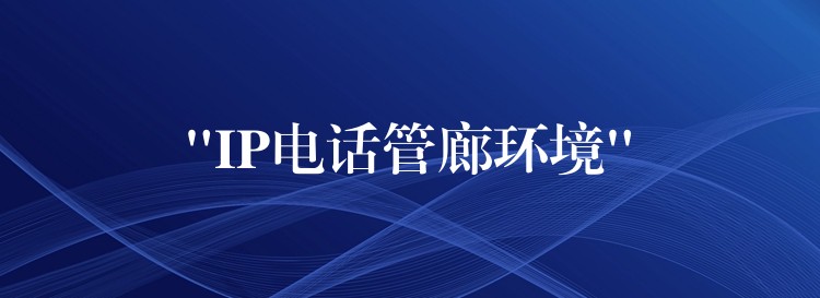  “IP電話管廊環(huán)境”