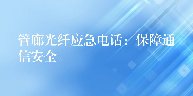  管廊光纖應(yīng)急電話(huà)：保障通信安全。