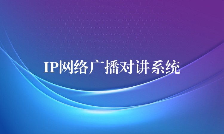  IP網(wǎng)絡(luò)廣播對(duì)講系統(tǒng)