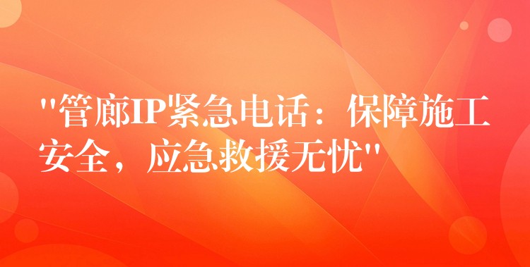  “管廊IP緊急電話：保障施工安全，應(yīng)急救援無憂”