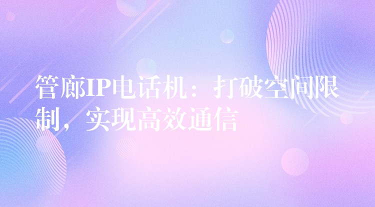  管廊IP電話機：打破空間限制，實現(xiàn)高效通信