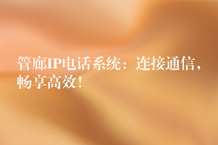  管廊IP電話系統(tǒng)：連接通信，暢享高效！