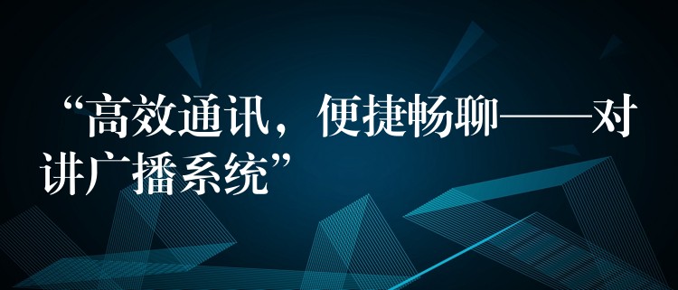  “高效通訊，便捷暢聊——對(duì)講廣播系統(tǒng)”