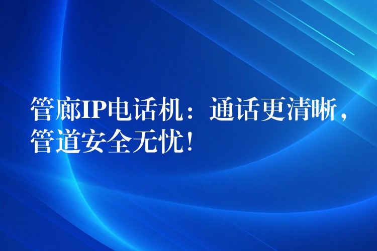  管廊IP電話機：通話更清晰，管道安全無憂！