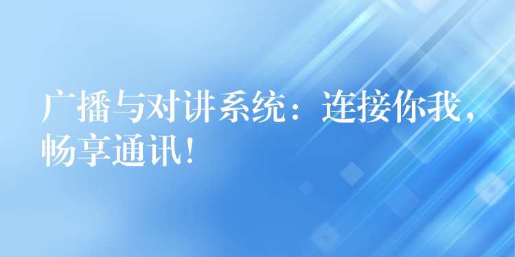  廣播與對講系統(tǒng)：連接你我，暢享通訊！