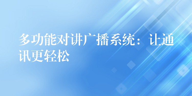  多功能對講廣播系統(tǒng)：讓通訊更輕松