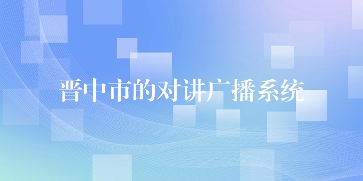  晉中市的對(duì)講廣播系統(tǒng)
