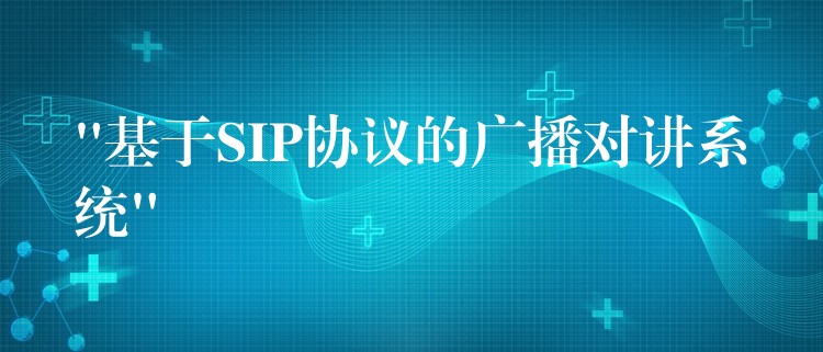  “基于SIP協(xié)議的廣播對(duì)講系統(tǒng)”