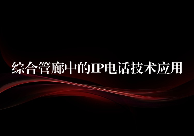  綜合管廊中的IP電話技術(shù)應用