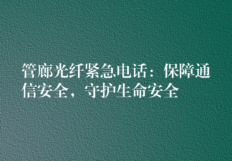 管廊光纖緊急電話：保障通信安全，守護(hù)生命安全