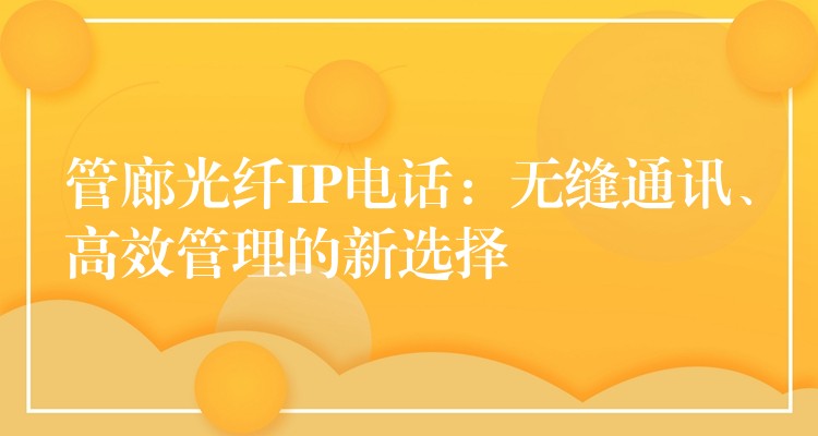  管廊光纖IP電話：無縫通訊、高效管理的新選擇