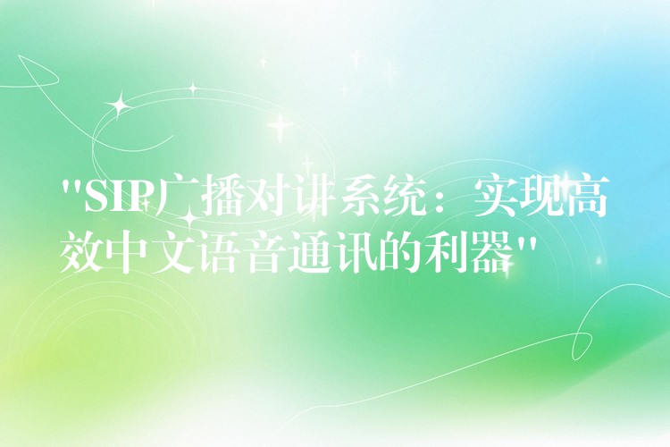 “SIP廣播對講系統(tǒng)：實(shí)現(xiàn)高效中文語音通訊的利器”