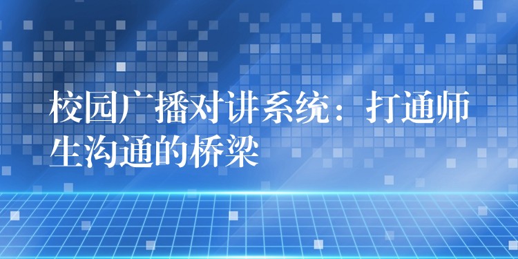  校園廣播對講系統(tǒng)：打通師生溝通的橋梁