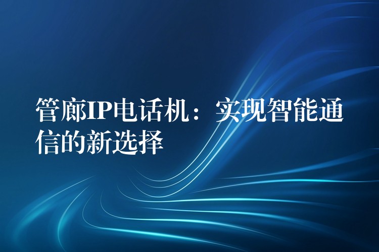  管廊IP電話機(jī)：實(shí)現(xiàn)智能通信的新選擇