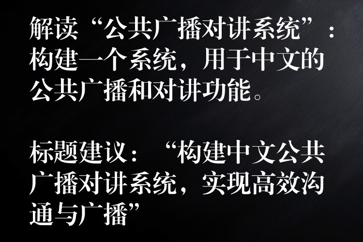  解讀“公共廣播對(duì)講系統(tǒng)”：構(gòu)建一個(gè)系統(tǒng)，用于中文的公共廣播和對(duì)講功能。

標(biāo)題建議：“構(gòu)建中文公共廣播對(duì)講系統(tǒng)，實(shí)現(xiàn)高效溝通與廣播”
