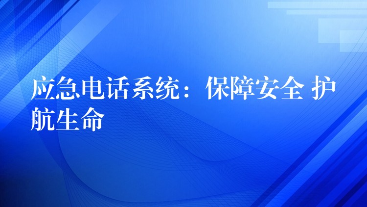  應急電話系統(tǒng)：保障安全 護航生命