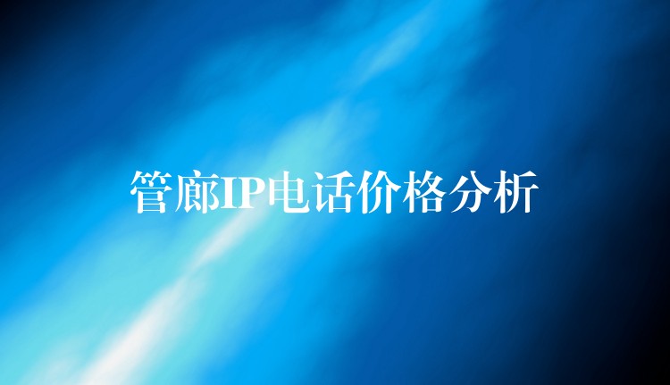  管廊IP電話價(jià)格分析