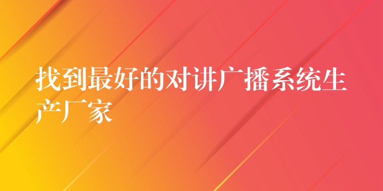  找到最好的對(duì)講廣播系統(tǒng)生產(chǎn)廠(chǎng)家