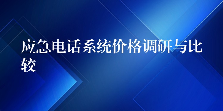  應(yīng)急電話系統(tǒng)價格調(diào)研與比較