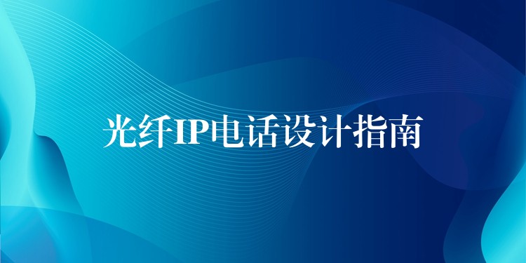  光纖IP電話設(shè)計(jì)指南