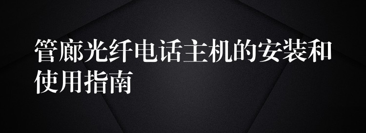 管廊光纖電話主機的安裝和使用指南 管廊光纖電話主機的安裝和使用指南