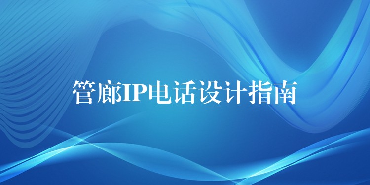  管廊IP電話設(shè)計指南