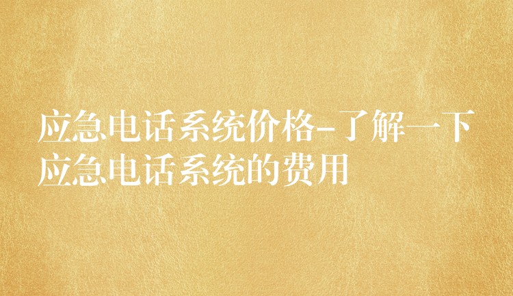  應(yīng)急電話系統(tǒng)價(jià)格-了解一下應(yīng)急電話系統(tǒng)的費(fèi)用