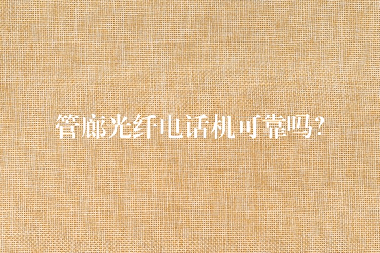  管廊光纖電話機(jī)可靠嗎？