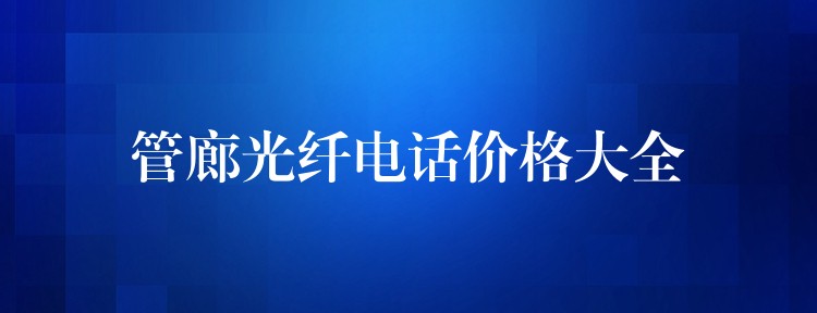 管廊光纖電話價(jià)格大全 管廊光纖電話價(jià)格大全