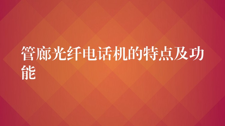  管廊光纖電話機(jī)的特點(diǎn)及功能