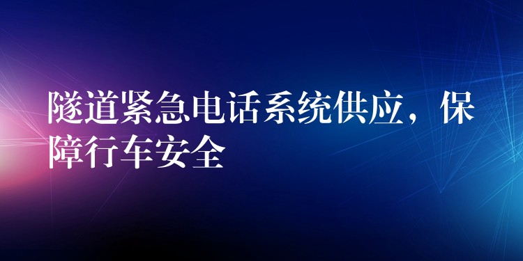  隧道緊急電話系統(tǒng)供應(yīng)，保障行車安全