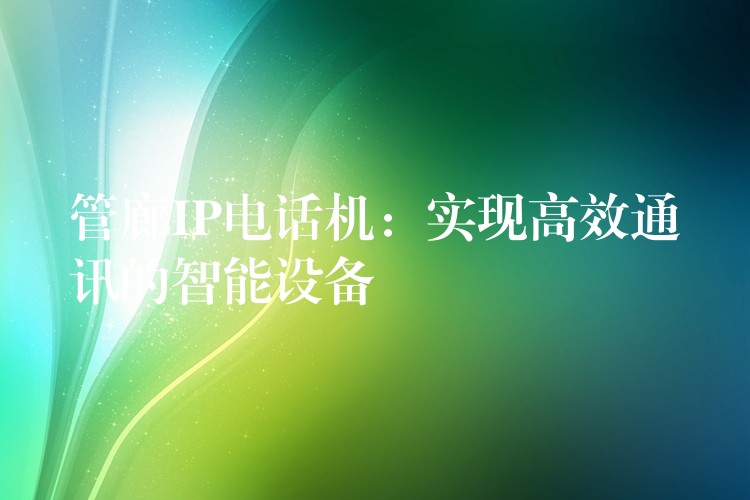  管廊IP電話機(jī)：實現(xiàn)高效通訊的智能設(shè)備