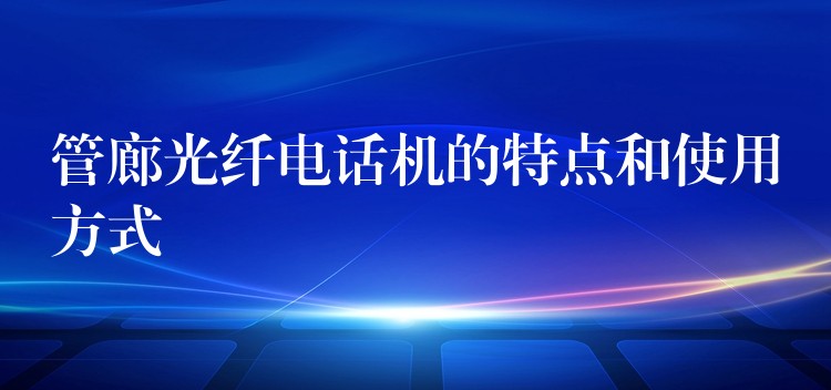  管廊光纖電話機的特點和使用方式
