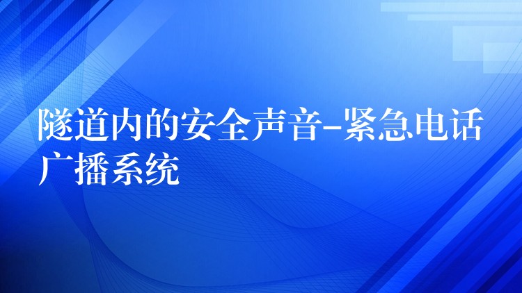 隧道內(nèi)的安全聲音-緊急電話廣播系統(tǒng)