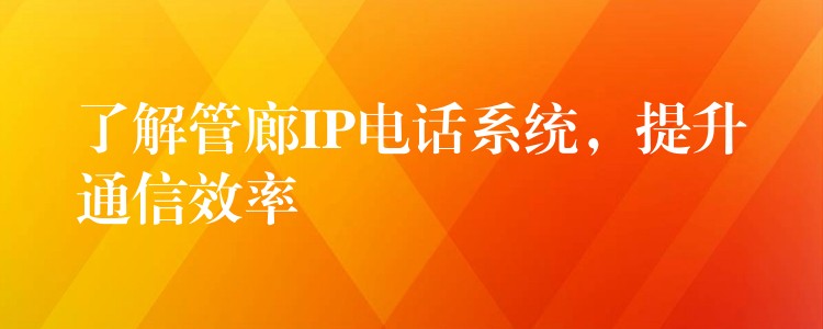  了解管廊IP電話系統(tǒng)，提升通信效率