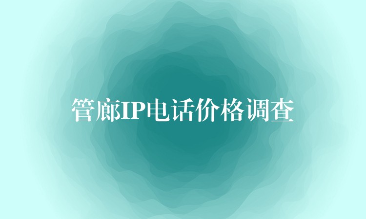  管廊IP電話價(jià)格調(diào)查