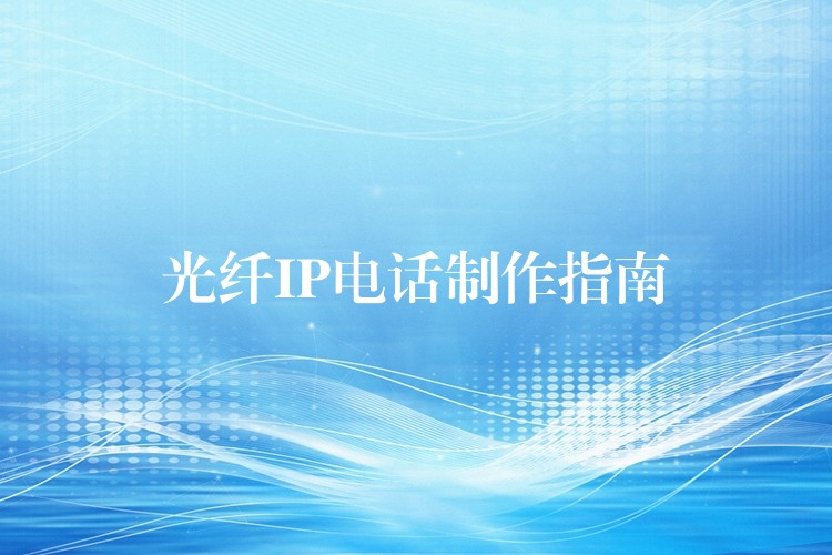  光纖IP電話(huà)制作指南
