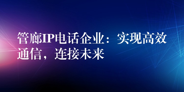  管廊IP電話(huà)企業(yè)：實(shí)現(xiàn)高效通信，連接未來(lái)