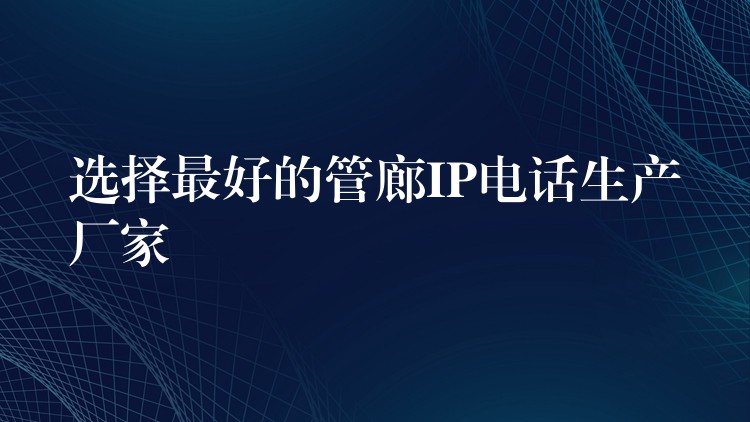  選擇最好的管廊IP電話生產(chǎn)廠家