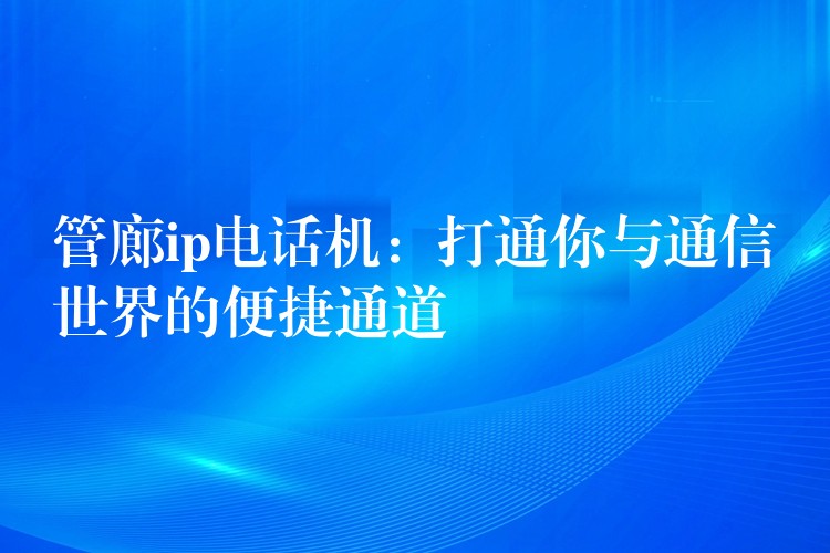  管廊ip電話機：打通你與通信世界的便捷通道