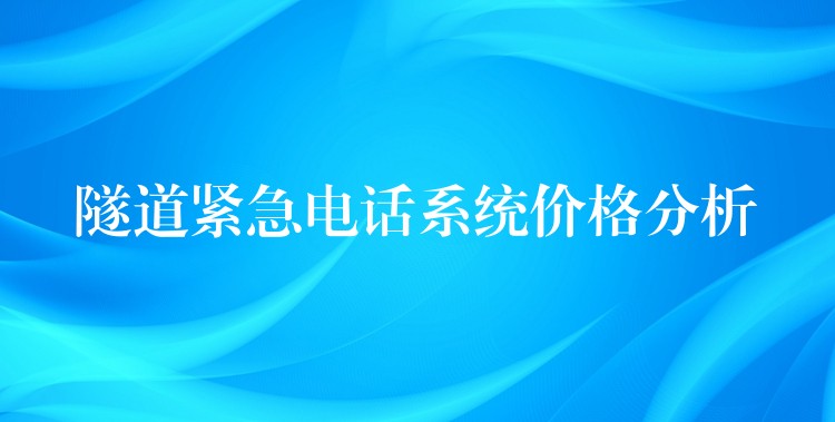  隧道緊急電話系統(tǒng)價(jià)格分析