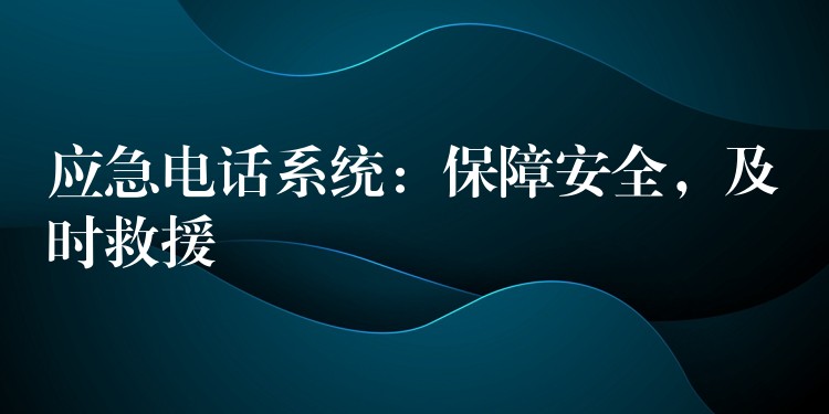  應(yīng)急電話系統(tǒng)：保障安全，及時救援