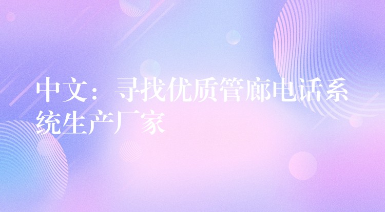  中文：尋找優(yōu)質(zhì)管廊電話系統(tǒng)生產(chǎn)廠家