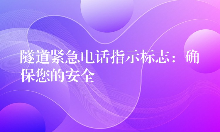  隧道緊急電話指示標(biāo)志：確保您的安全