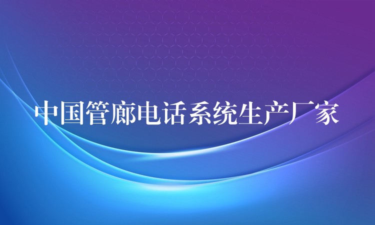  中國管廊電話系統(tǒng)生產(chǎn)廠家