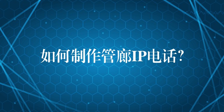如何制作管廊IP電話？