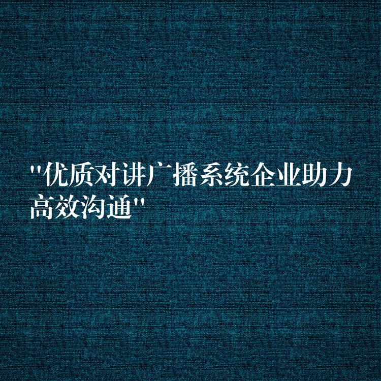 “優(yōu)質(zhì)對(duì)講廣播系統(tǒng)企業(yè)助力高效溝通” “優(yōu)質(zhì)對(duì)講廣播系統(tǒng)企業(yè)助力高效溝通”
