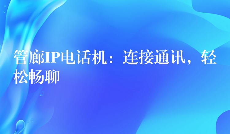 管廊IP電話機(jī)：連接通訊，輕松暢聊