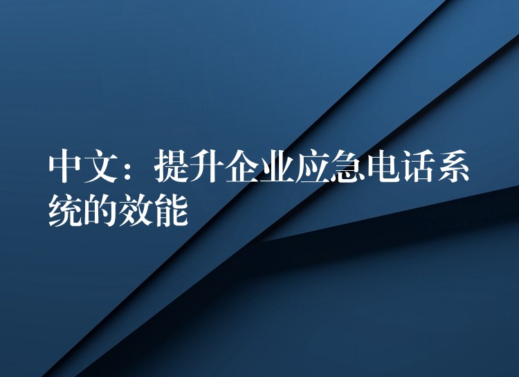  中文：提升企業(yè)應(yīng)急電話系統(tǒng)的效能